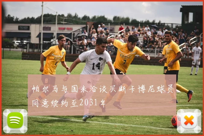 帕尔马与国米洽谈买断卡博尼球员同意续约至2031年